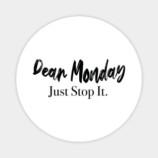 Dear Monday Just Stop It. Magnet